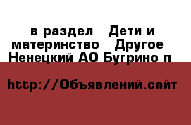  в раздел : Дети и материнство » Другое . Ненецкий АО,Бугрино п.